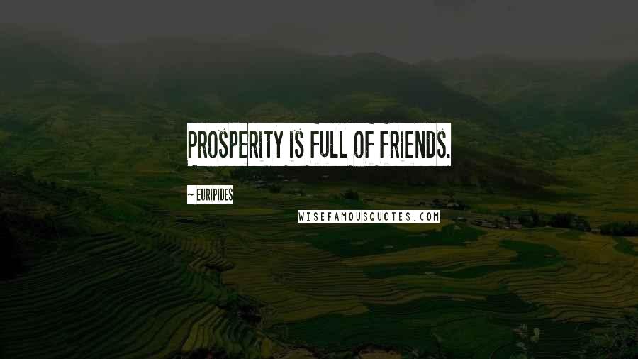 Euripides Quotes: Prosperity is full of friends.