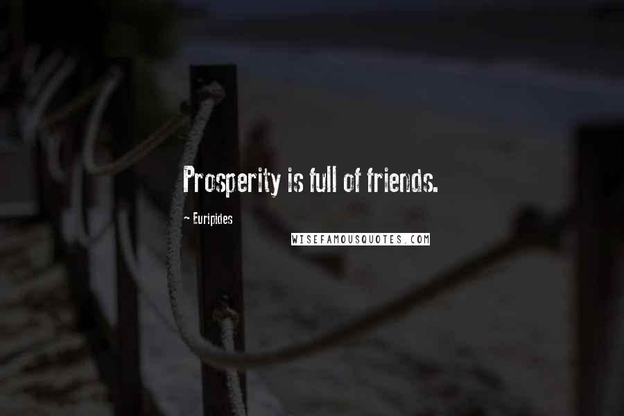 Euripides Quotes: Prosperity is full of friends.