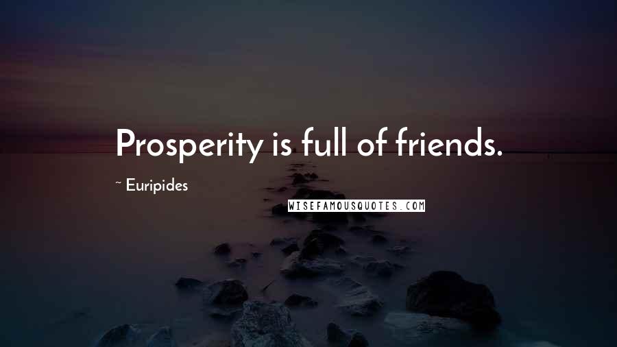 Euripides Quotes: Prosperity is full of friends.