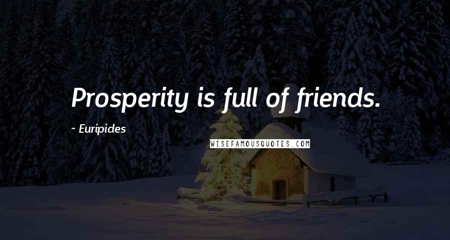 Euripides Quotes: Prosperity is full of friends.