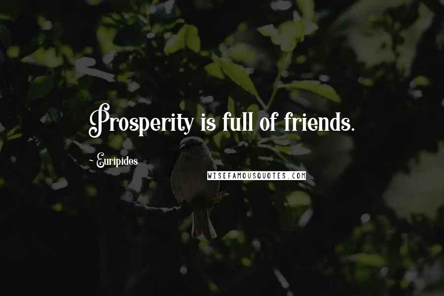 Euripides Quotes: Prosperity is full of friends.