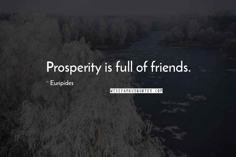 Euripides Quotes: Prosperity is full of friends.