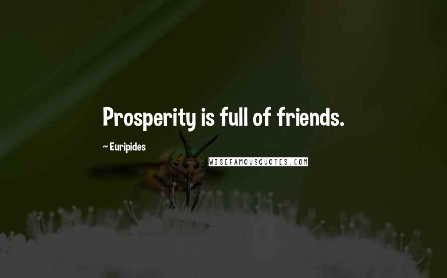 Euripides Quotes: Prosperity is full of friends.