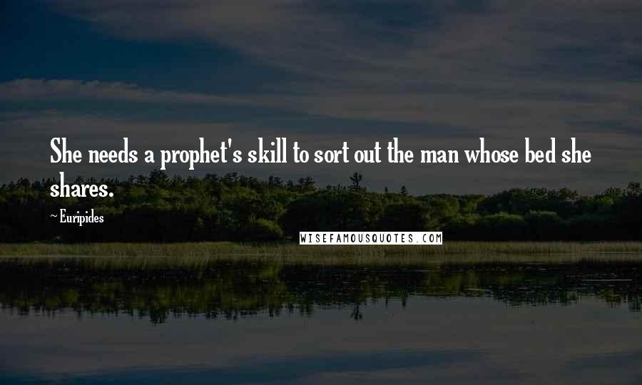 Euripides Quotes: She needs a prophet's skill to sort out the man whose bed she shares.