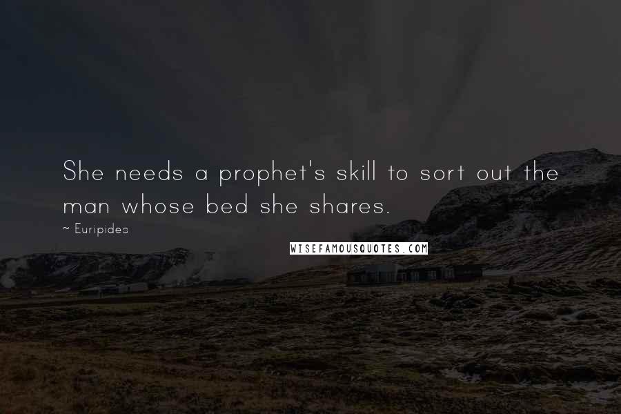 Euripides Quotes: She needs a prophet's skill to sort out the man whose bed she shares.