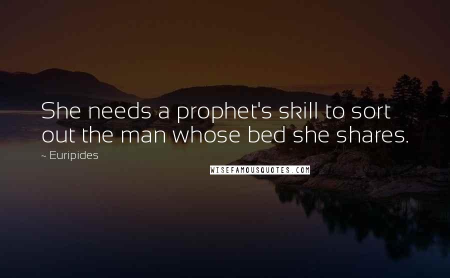 Euripides Quotes: She needs a prophet's skill to sort out the man whose bed she shares.