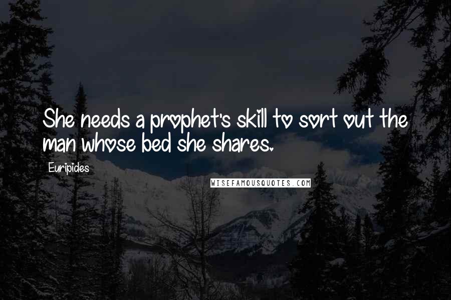 Euripides Quotes: She needs a prophet's skill to sort out the man whose bed she shares.