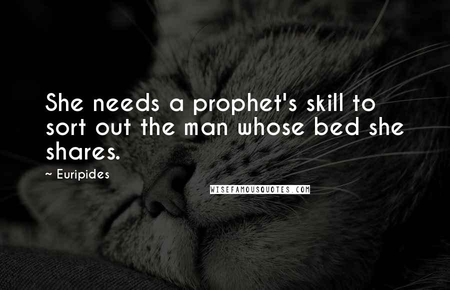 Euripides Quotes: She needs a prophet's skill to sort out the man whose bed she shares.
