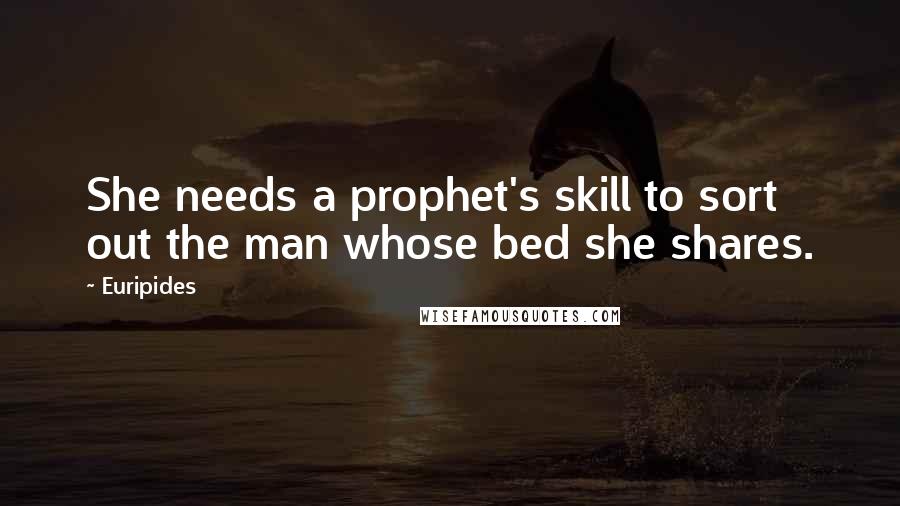 Euripides Quotes: She needs a prophet's skill to sort out the man whose bed she shares.