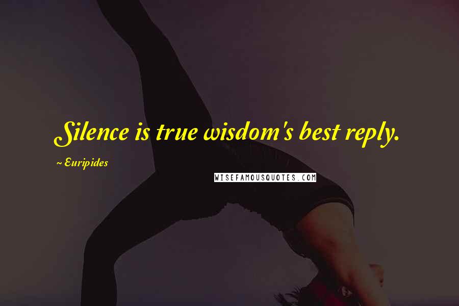 Euripides Quotes: Silence is true wisdom's best reply.