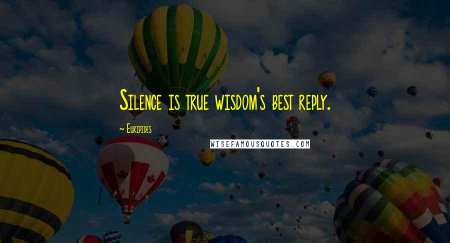 Euripides Quotes: Silence is true wisdom's best reply.