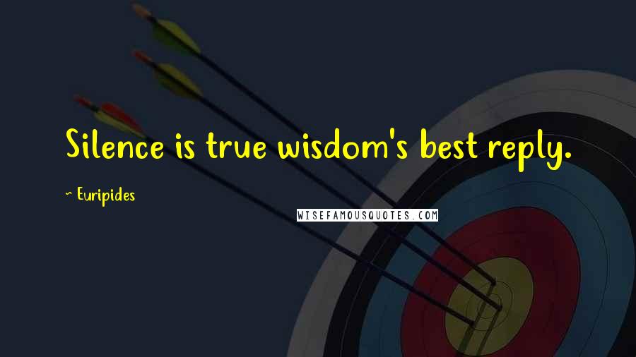 Euripides Quotes: Silence is true wisdom's best reply.