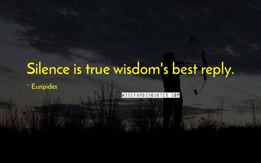 Euripides Quotes: Silence is true wisdom's best reply.