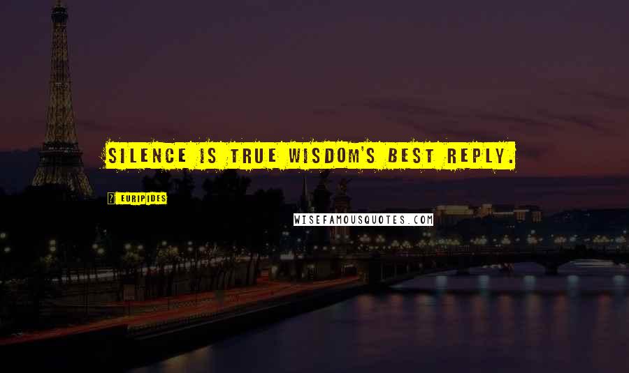 Euripides Quotes: Silence is true wisdom's best reply.