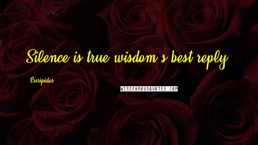 Euripides Quotes: Silence is true wisdom's best reply.