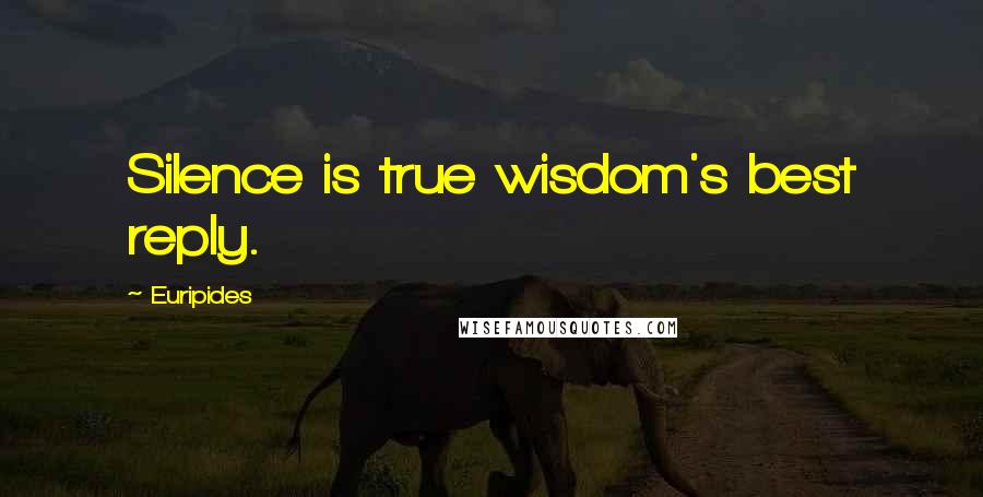 Euripides Quotes: Silence is true wisdom's best reply.