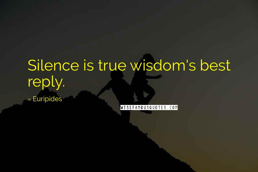 Euripides Quotes: Silence is true wisdom's best reply.