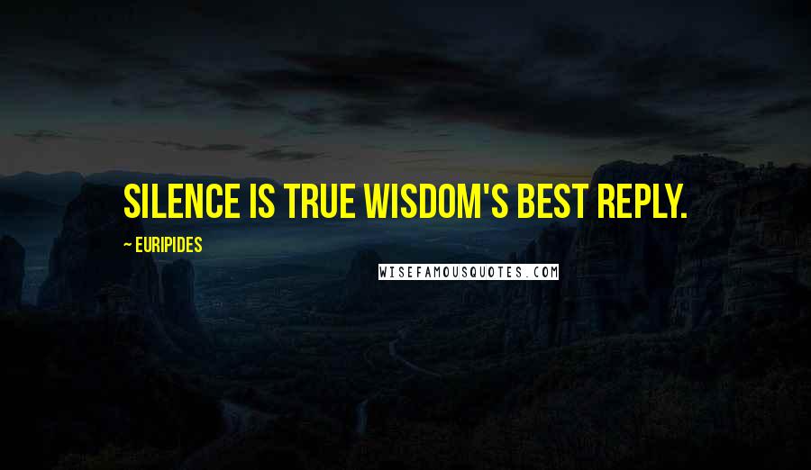 Euripides Quotes: Silence is true wisdom's best reply.