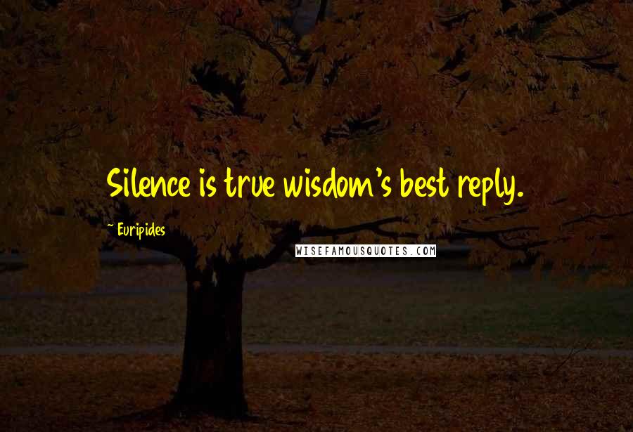 Euripides Quotes: Silence is true wisdom's best reply.