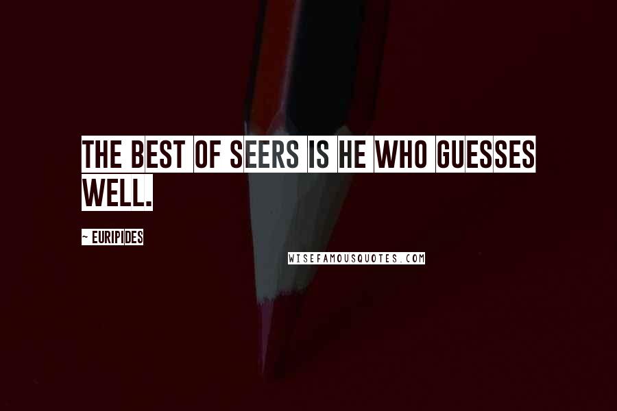 Euripides Quotes: The best of seers is he who guesses well.