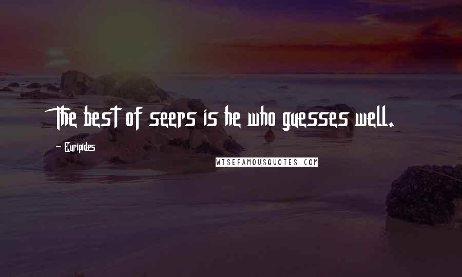 Euripides Quotes: The best of seers is he who guesses well.