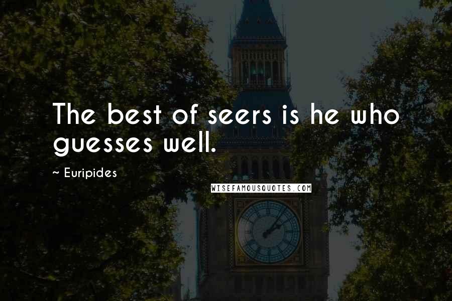Euripides Quotes: The best of seers is he who guesses well.