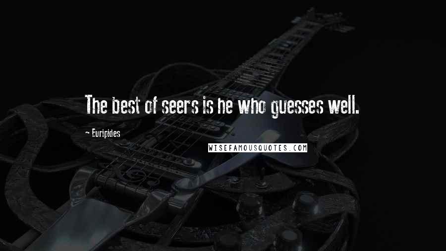 Euripides Quotes: The best of seers is he who guesses well.