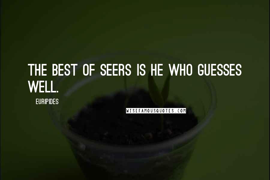 Euripides Quotes: The best of seers is he who guesses well.