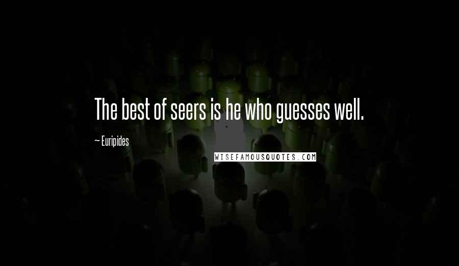 Euripides Quotes: The best of seers is he who guesses well.