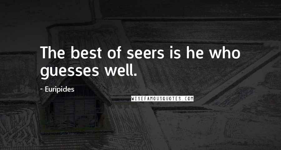 Euripides Quotes: The best of seers is he who guesses well.