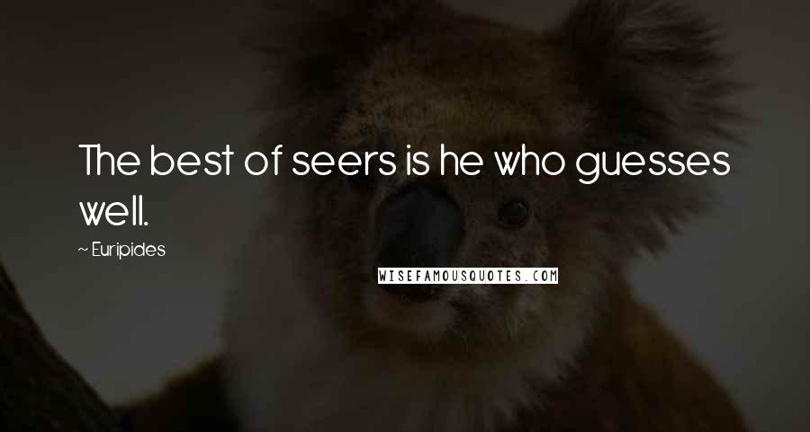 Euripides Quotes: The best of seers is he who guesses well.