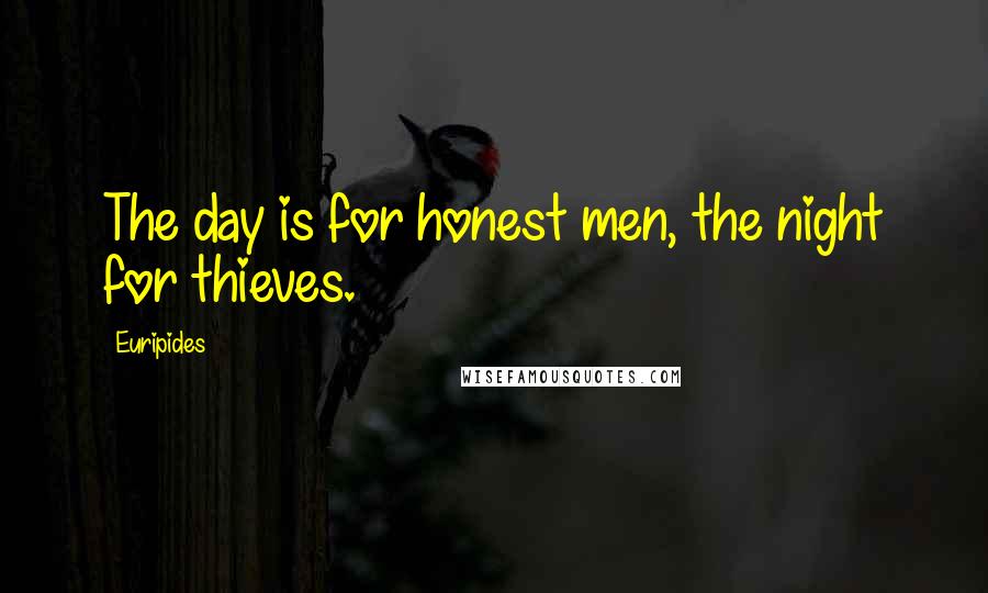 Euripides Quotes: The day is for honest men, the night for thieves.