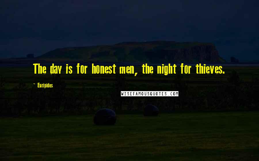 Euripides Quotes: The day is for honest men, the night for thieves.