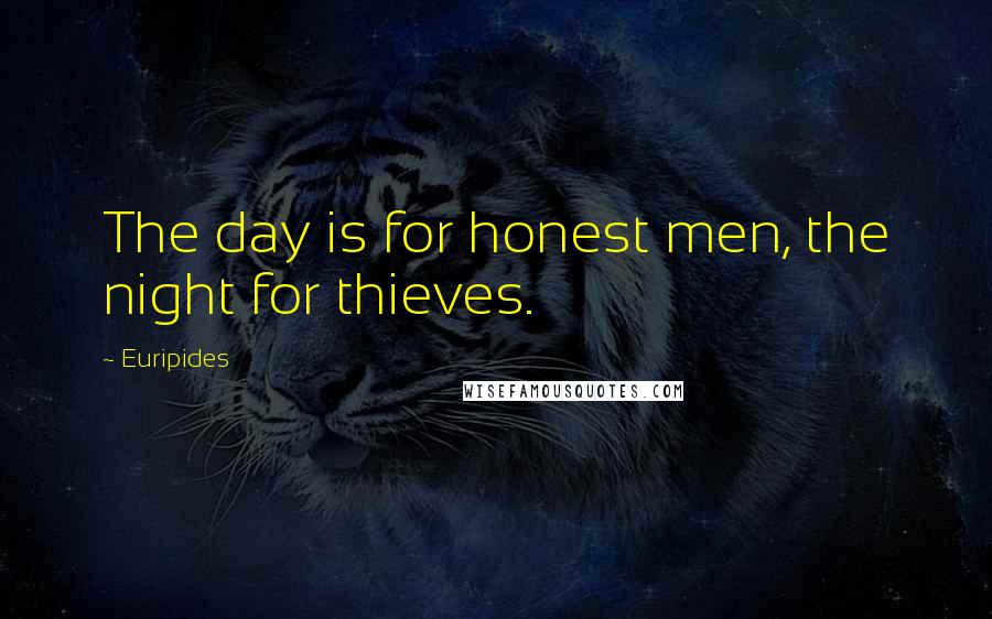 Euripides Quotes: The day is for honest men, the night for thieves.