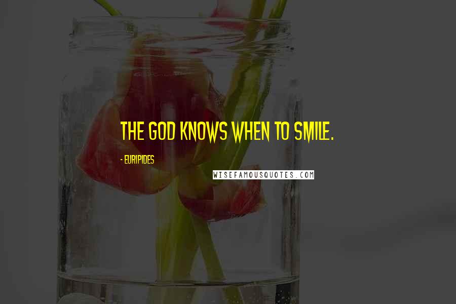 Euripides Quotes: The God knows when to smile.