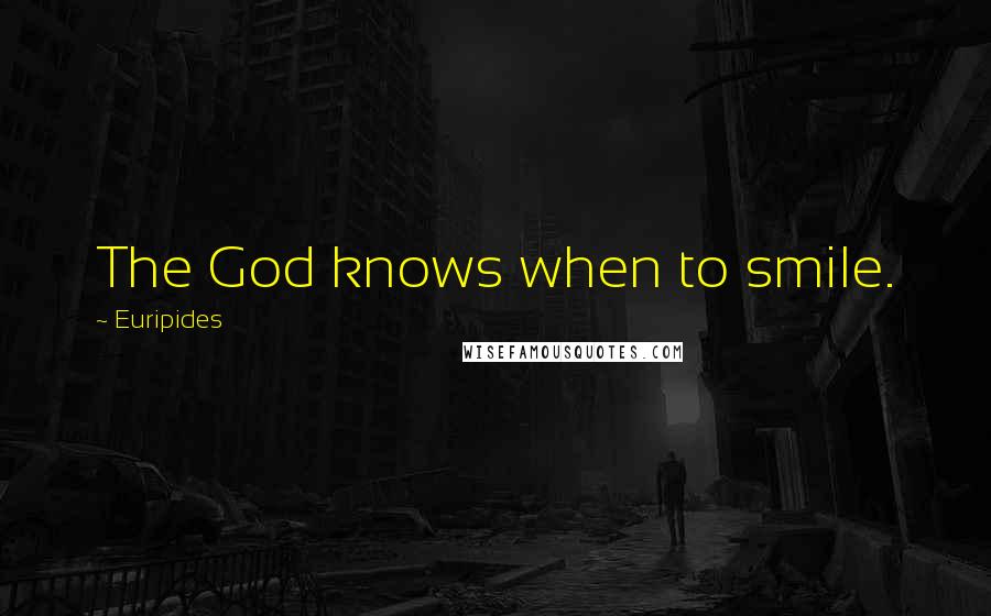 Euripides Quotes: The God knows when to smile.