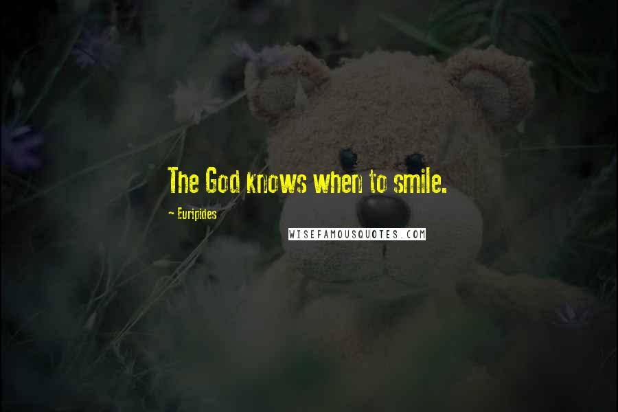 Euripides Quotes: The God knows when to smile.