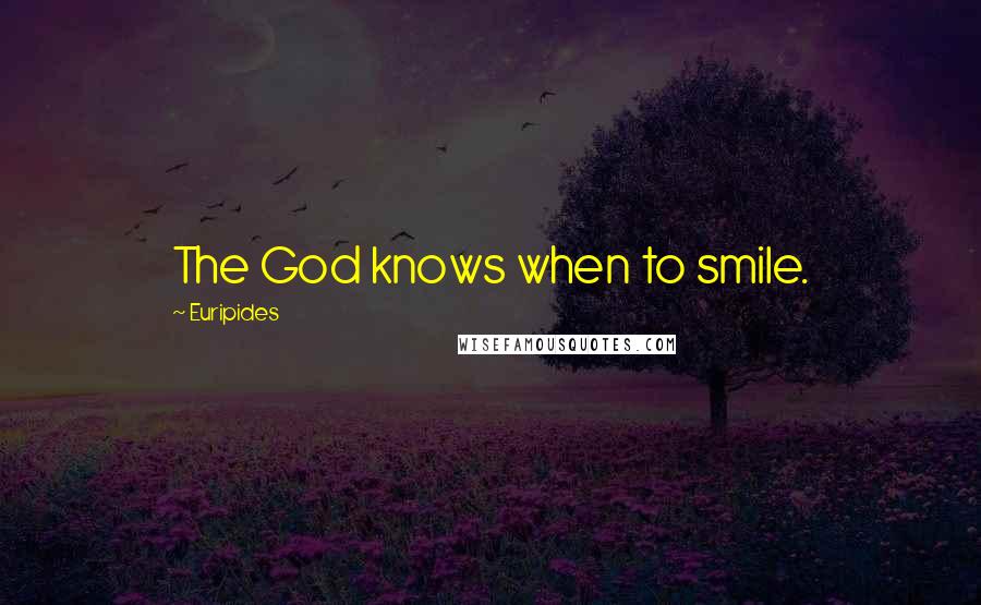 Euripides Quotes: The God knows when to smile.