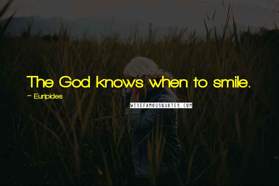 Euripides Quotes: The God knows when to smile.