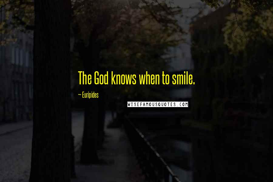 Euripides Quotes: The God knows when to smile.