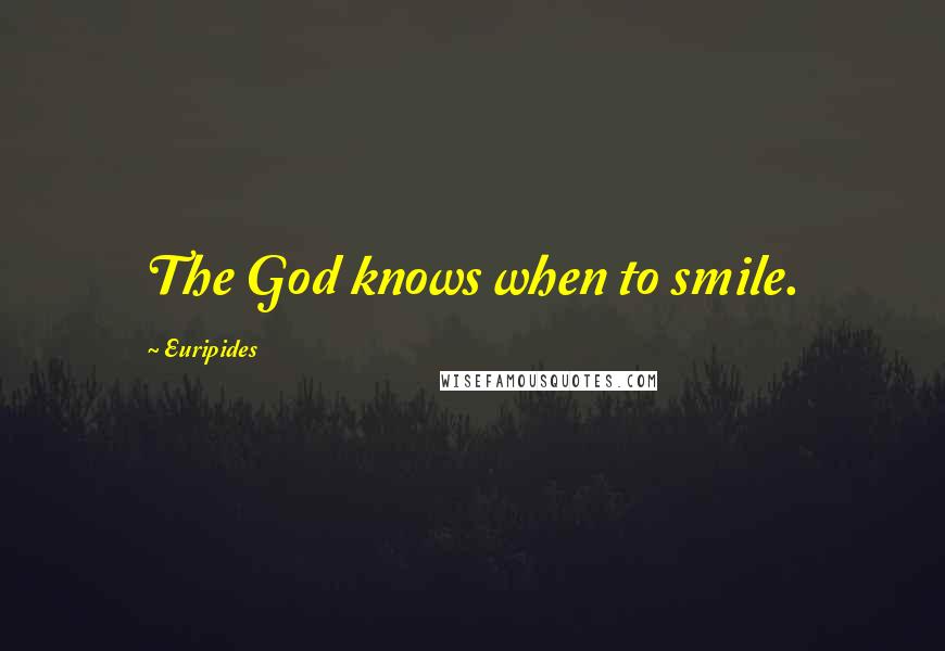 Euripides Quotes: The God knows when to smile.