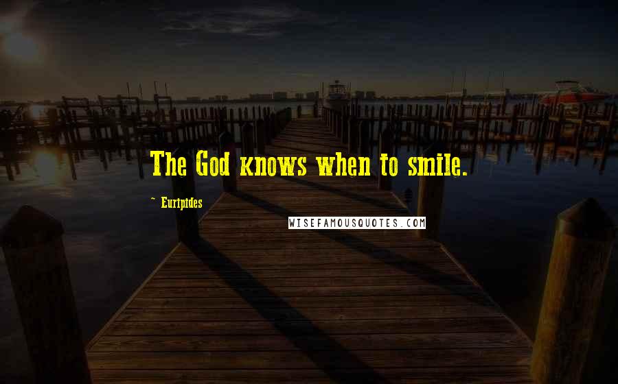 Euripides Quotes: The God knows when to smile.