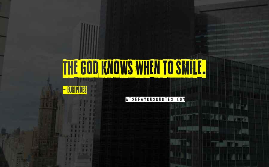 Euripides Quotes: The God knows when to smile.