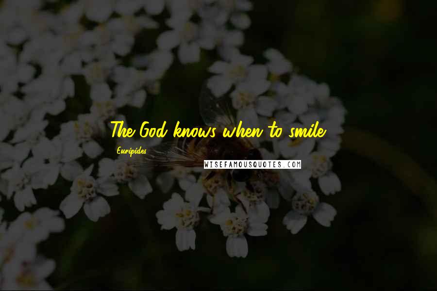 Euripides Quotes: The God knows when to smile.