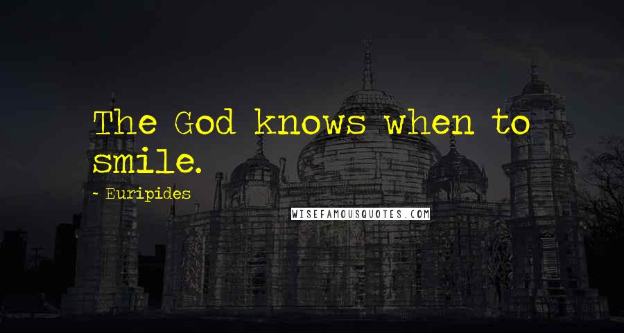 Euripides Quotes: The God knows when to smile.