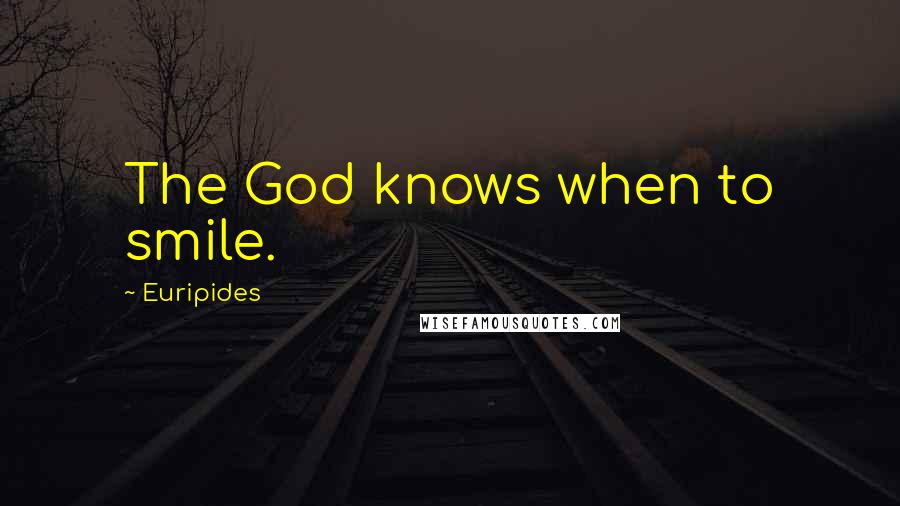 Euripides Quotes: The God knows when to smile.