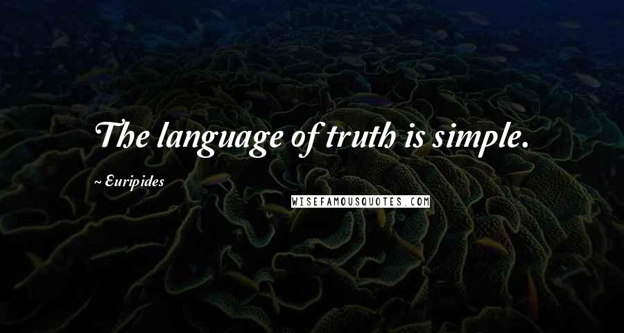 Euripides Quotes: The language of truth is simple.