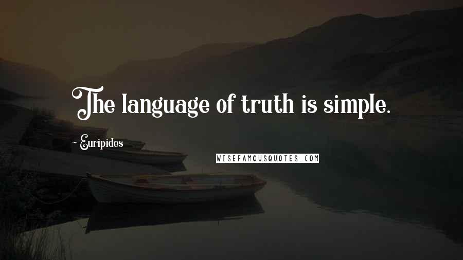 Euripides Quotes: The language of truth is simple.