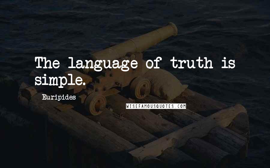 Euripides Quotes: The language of truth is simple.