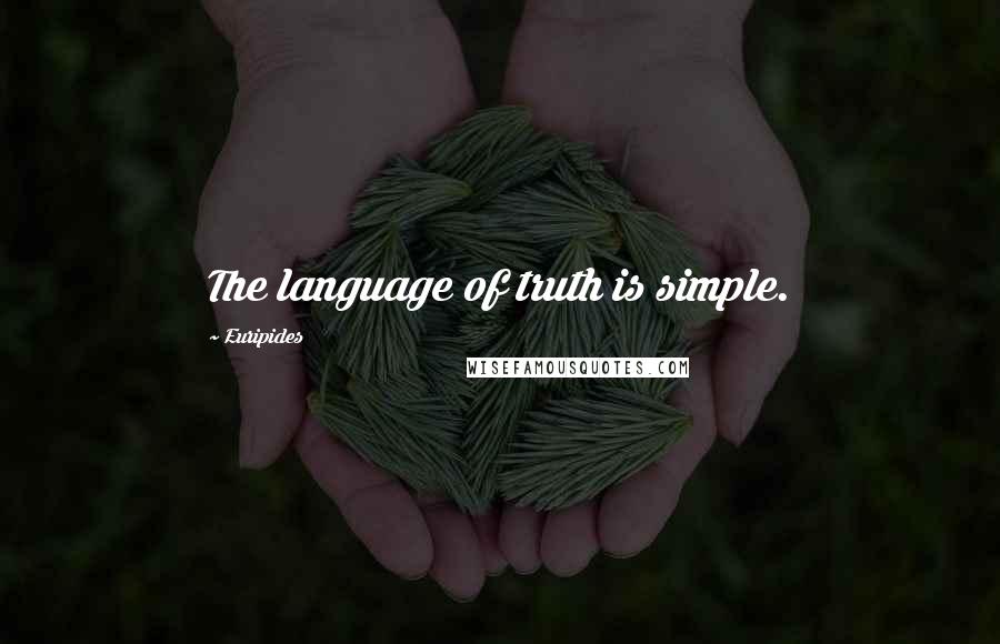 Euripides Quotes: The language of truth is simple.